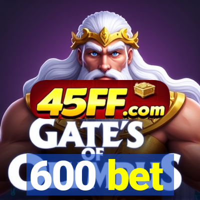 600 bet